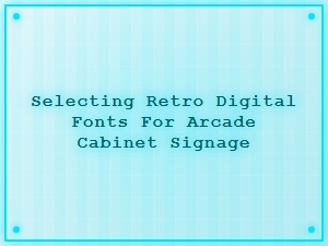 Choosing Pixel Fonts for Arcade Cabinet Signage