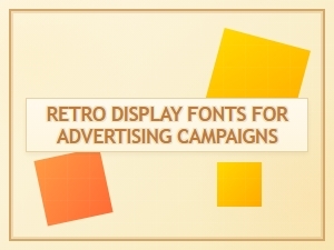 Fonts for Retro Advertising Campaigns