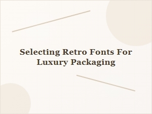 How to Choose Retro Fonts for Luxury Packaging